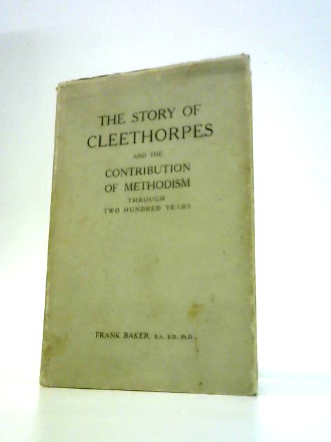 The Story of Cleethorpes and the Contribution of Methodism Through Two Hundred Years By Frank Baker