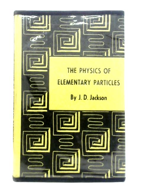 The Physics of Elementary Particles By John David Jackson