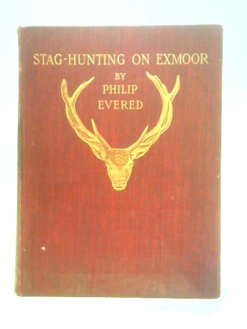 Staghunting with the Devon and Somerset 1887-1901, An Account Of The Chase Of The Wild Red Deer On Exmoor By Philip Evered