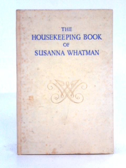 The Housekeeping Book of Susanna Whatman, 1776-1800 By Susanna Whatman