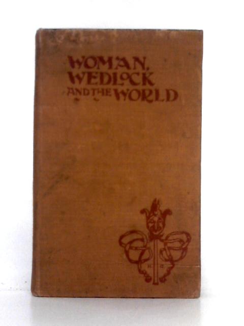 Woman, Wedlock and the World, a Confession Book of Borrowings From Various Classics, With Some Modern Instances by "Celt" By Celt