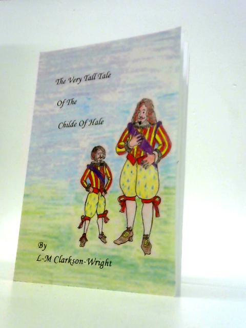 The Very Tall Tale of the Childe of Hale By Mrs L.M. Clarkson-Wright