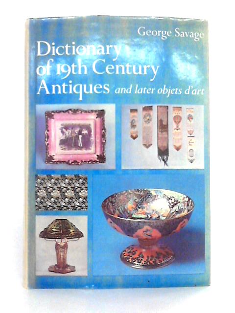 Dictionary of 19th Century Antiques and Later Objets D'art By George Savage