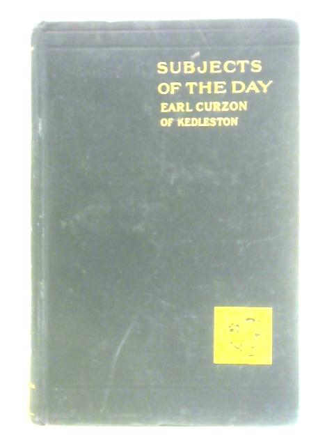 Subjects of the Day: Being a Selection of Speeches and Writings By E. Curzon of Kedleston