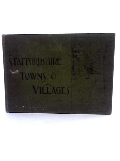 Staffordshire Towns & Villages Including Lichfield, Rugeley, And Tamworth With An Account Of The Cathdral, Churches & Chief Institutions, Together With Other Places In Neighbouring Counties To Which L By Alfred Williams & Walter Henry Mallett