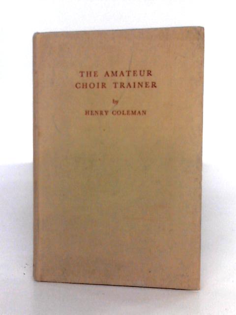 The Amateur Choir Trainer By Henry Coleman