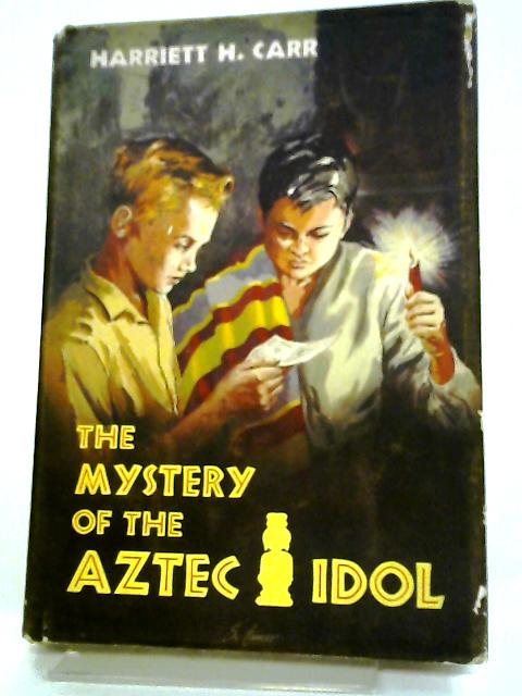 The Mystery of The Aztec Idol By Harriett H Carr