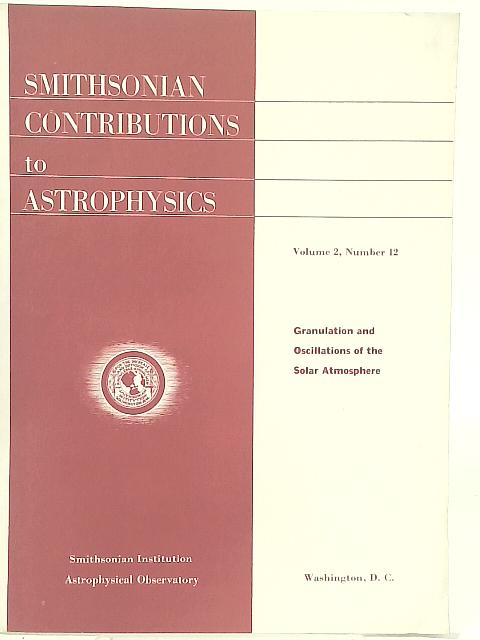 Granulation and Oscillations of the Solar Atmosphere: Smithsonian Contributions to Astrophysics, V2, No. 12 By Charles Allen Whitney