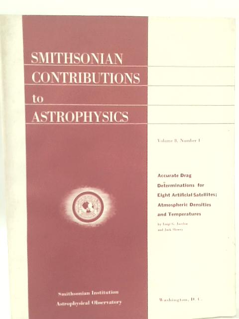 Smithsonian Contributions to Astrophysics Vol 8 No 1 Accurate Drag Determinations for Eight Artificial Satellites; Atmospheric Densities and Temperatures By Luigi G. Jacchia and Jack Slowey