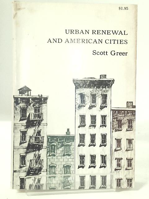 Urban Renewal and American Cities;: The Dilemma of Democratic Intervention By Scott Greer