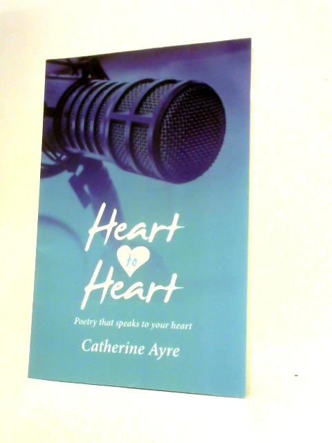 Heart to Heart: Poetry That Speaks to Your Heart von Catherine Ayre