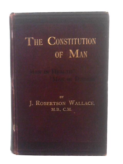 The Constitution Of Man. Man In Health. Man In disease By James Robertson Wallace