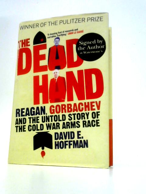 The Dead Hand: Reagan, Gorbachev and the Untold Story of the Cold War Arms Race. By David E. Hoffman