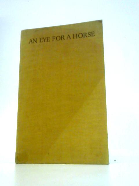 An Eye for a Horse; A Guide to Buying and Judging By Lt-Col Sidney G Goldschmidt