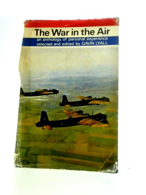 The War in the Air 1939-1945: An Anthology of Personal Experience By Gavin Lyall (Ed.)