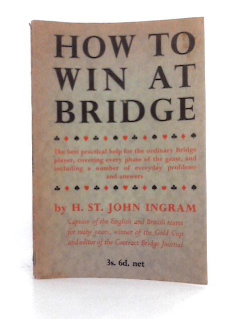 How to Win at Bridge By H. St. John Ingram