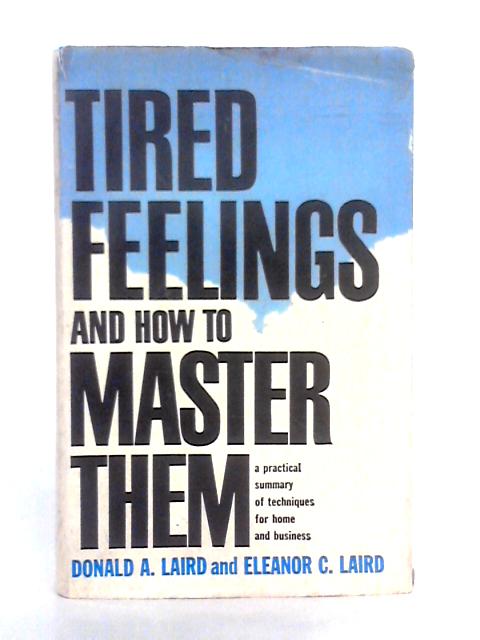 Tired Feelings and How to Master Them By Dr. Donald A. Laird, Eleanor C. Laird