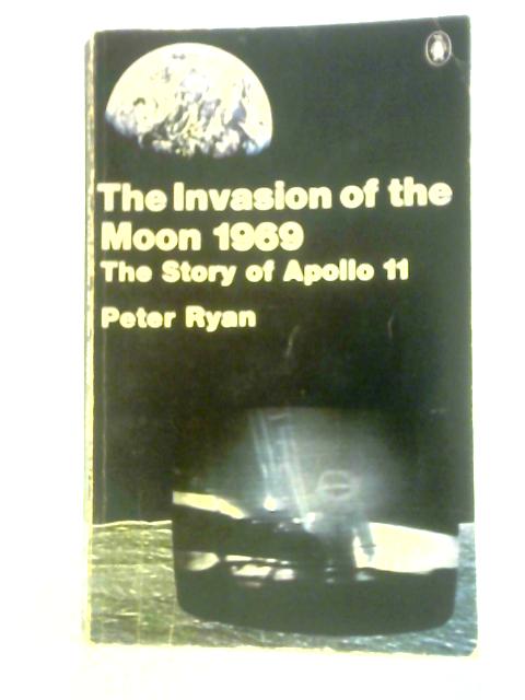 Invasion of the Moon, 1969: Story of Apollo 11 By Peter Ryan