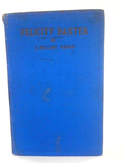 Felicity Baxter A Romance Of Cromwellian East Anglia von A. Bellamy Brown