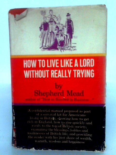 How To Live Like A Lord Without Really Trying By Shepherd Mead