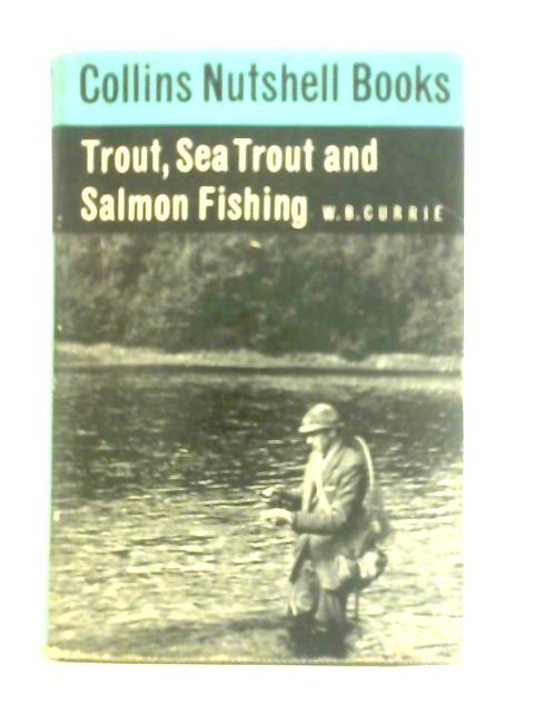 Trout, Sea Trout And Salmon Fishing von W B Currie