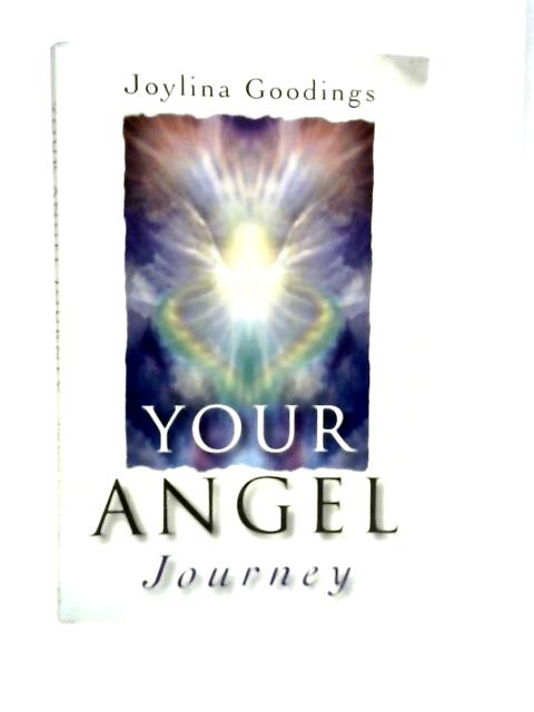 Your Angel Journey: A Guide to Releasing Your Inner Angel By Joylina Goodings