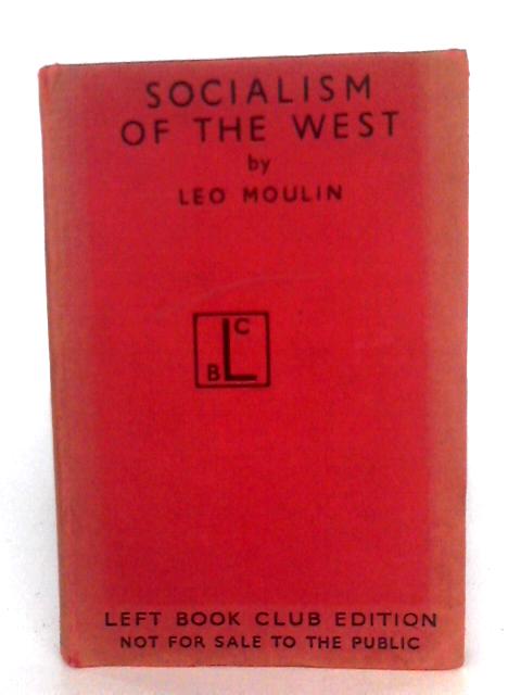 Socialism Of The West: An Attempt To Lay The Foundations Of A New Socialist Humanism By Leo Moulin