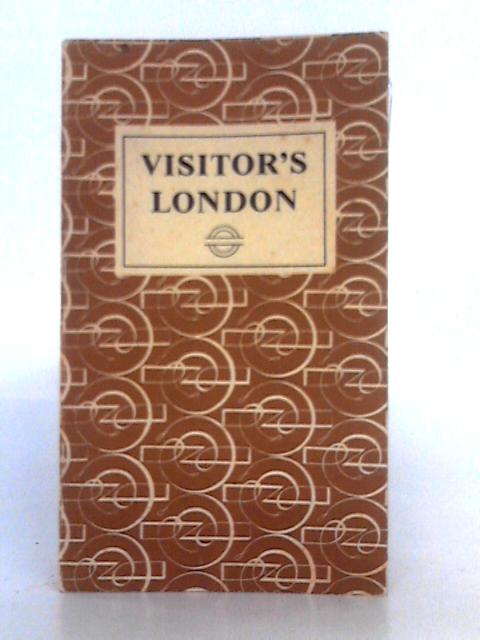 Visitor's London: an Alphabetical Reference Book for the Visitor to London Who Wishes Also to See Something of London's Countryside By Harold F. Hutchinson