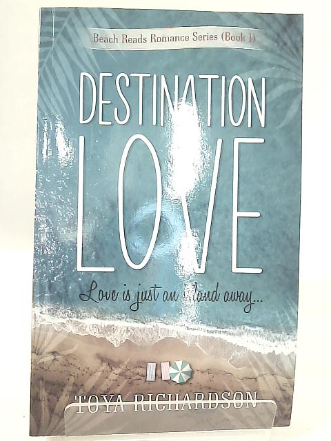 Destination Love: Volume 1 (The Beach Reads Romance Series) By Toya Richardson