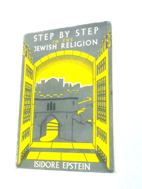 Step by Step in the Jewish Religion. By Rabbi Dr. Isidore Epstein