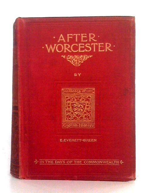 After Worcester; The Story of a Royal Fugitive von Evelyn Everett-Green