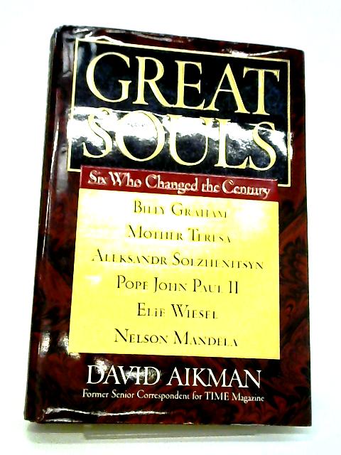 Great Souls - Six Who Changed The Century - Billy Graham, Mother Teresa, Aleksandr Solzhenitsyn, Pope John Paul Ii, Elie Wiesel.. By David Aikman