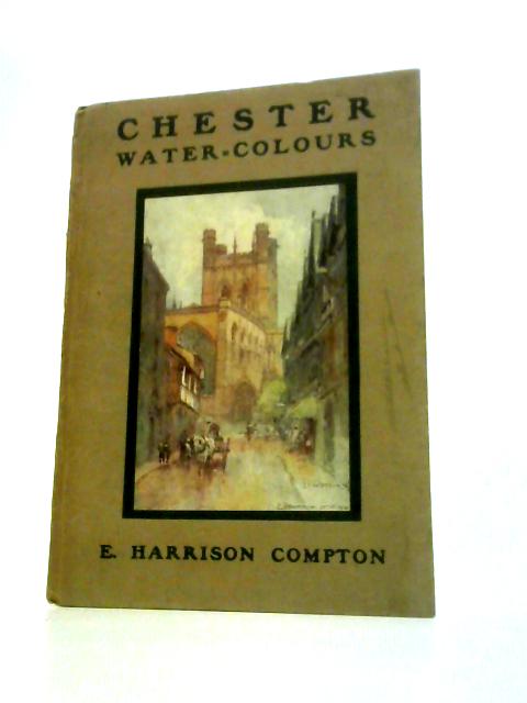 Chester Water-Colours. von E.Harrison Compton