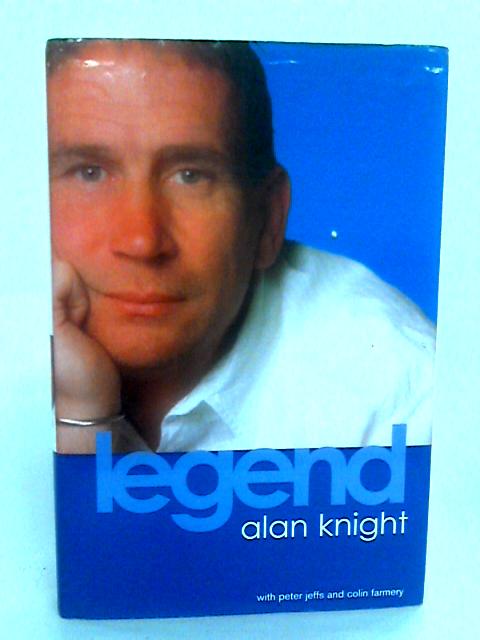 Legend: The Alan Knight Story By Alan Knight with Colin Farmery & Peter Jeffs