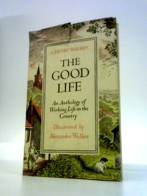 The Good Life, an Anthology of the Life and Work of the Countryside, in Prose and Poetry von C Henry Warren