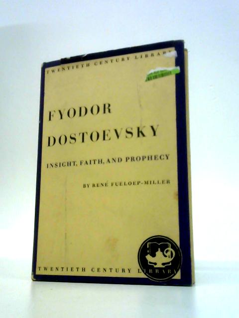 Fyodor Dostoevsky : Insight, Faith, and Prophecy - Rene Fueloep-Miller By Rene Fulop-Miller Richard & Clara Winston (Trans)