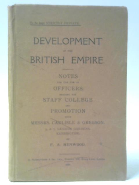 Development Of The British Empire - Notes For The Use Of Officers Reading For Staff College And Promotion With Messrs. Carlisle & Gregson von F S Henwood