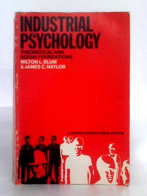 Industrial Psychology; Theoretical & Social Foundations By Milton L. Blum, James C. Naylor