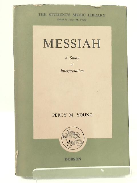 Messiah: A Study in Interpretation von Percy M. Young