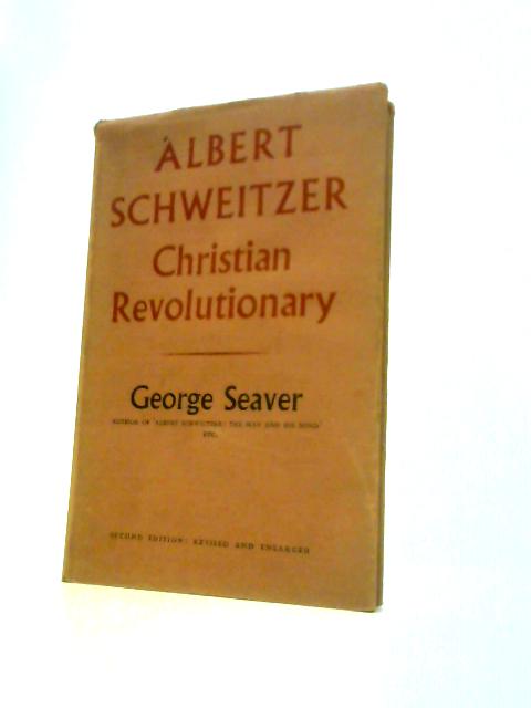 Albert Schweitzer: Christian Revolutionary By George Seaver