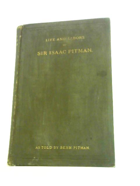 Sir Isaac Pitman: His Life and Labors By Benn Pitman