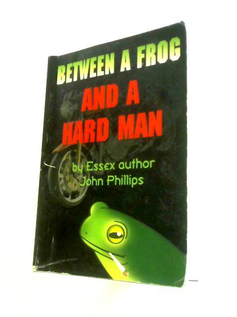 Between A Frog and A Hard Man von John Phillips