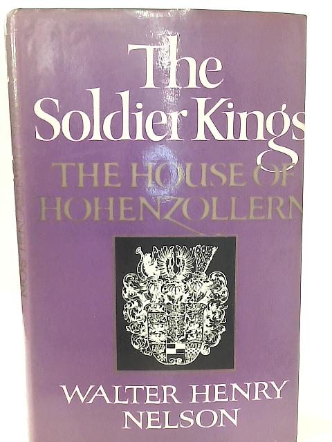 The Soldier Kings: House of Hohenzollern - english By Walter Henry Nelson