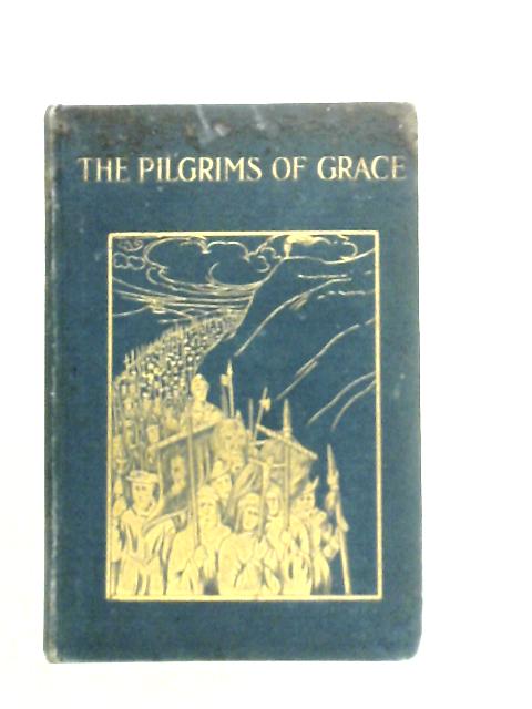 The Pilgrims of Grace - a Tale of Yorkshire in the Time of Henry VIII von J.G.Rowe
