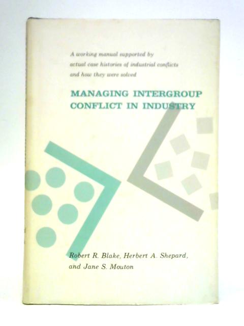 Managing Intergroup Conflict in Industry By Robert R. Blake