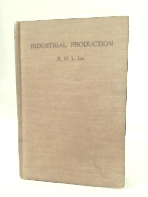 The Methods and Principles of Industrial Production By R. H. L. Lee