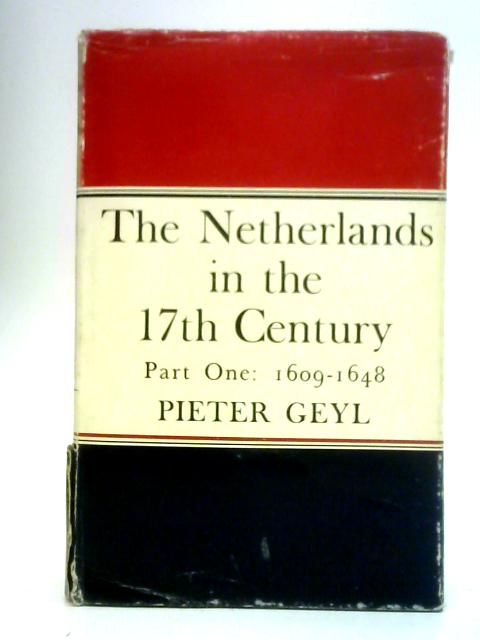 Netherlands in the Seventeenth Century: Pt. 1, 1609-48 By Pieter Geyl