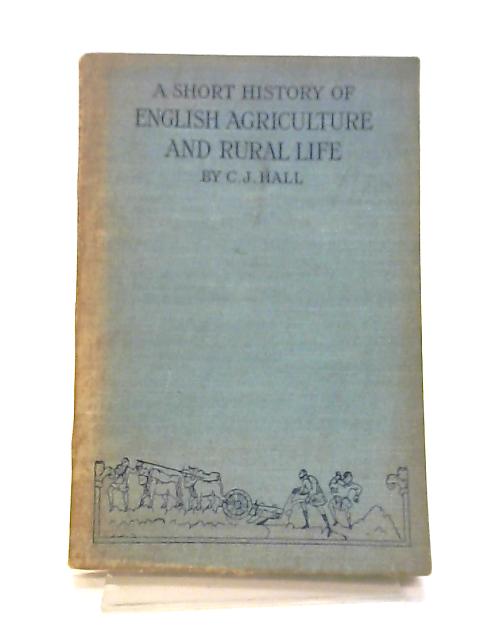 A Short History of English Agriculture and Rural Life von C J Hall