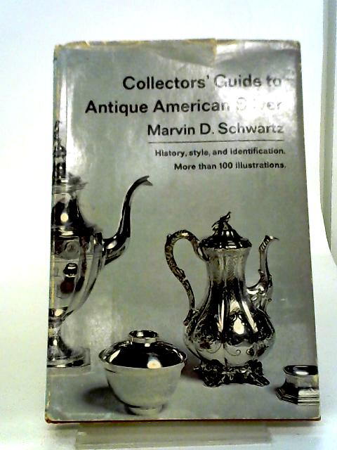 Collectors' Guide to Antique American Silver By Marvin D. Schwartz