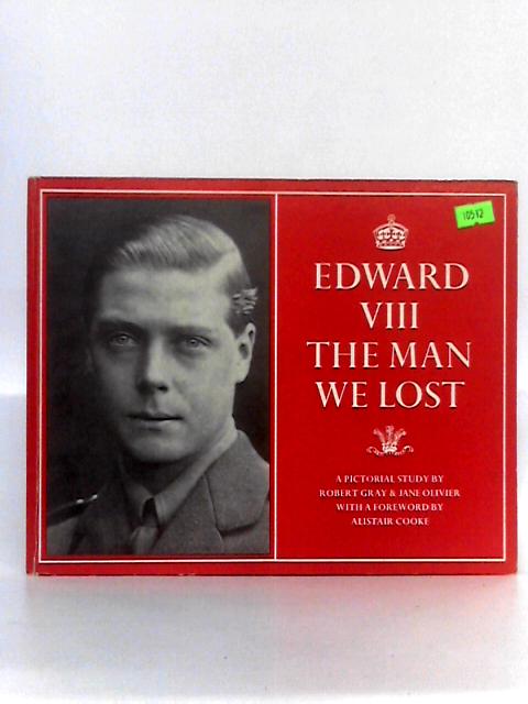 Edward VIII: The Man We Lost By Robert Gray